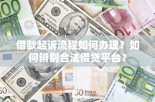 济南借款起诉流程如何办理？如何辨别合法借贷平台？