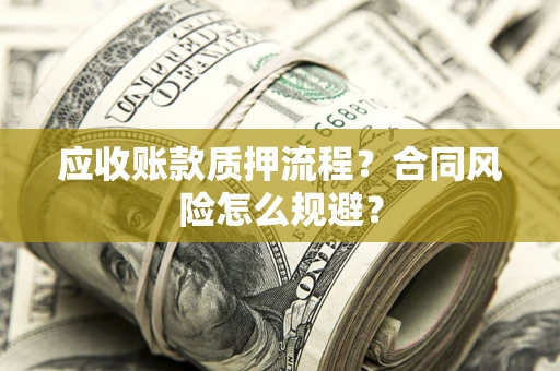 济南应收账款质押流程？合同风险怎么规避？