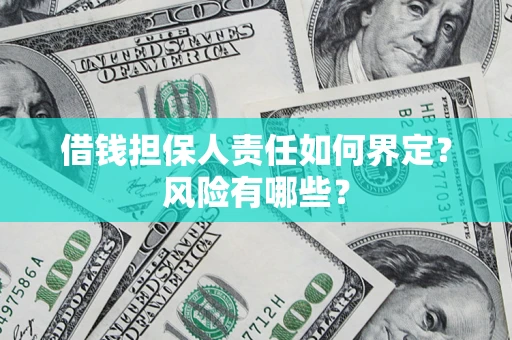 济南借钱担保人责任如何界定?风险有哪些? 济南借钱担保人责任如何界定?风险有哪些?