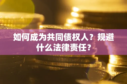 济南如何成为共同债权人？规避什么法律责任？