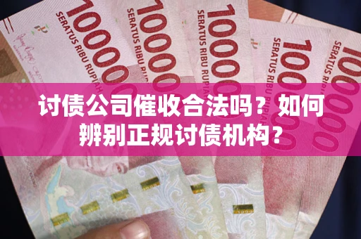 济南讨债公司催收合法吗？如何辨别正规讨债机构？
