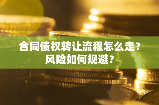 济南合同债权转让流程怎么走？风险如何规避？