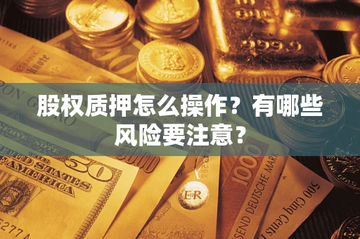 济南股权质押怎么操作？有哪些风险要注意？