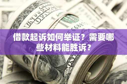 济南借款起诉如何举证？需要哪些材料能胜诉？
