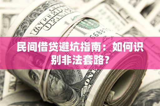 济南民间借贷避坑指南：如何识别非法套路？