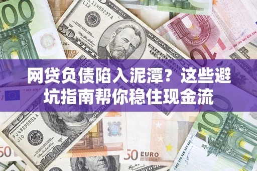 济南网贷负债陷入泥潭？这些避坑指南帮你稳住现金流