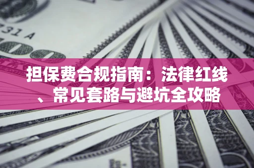 济南担保费合规指南：法律红线、常见套路与避坑全攻略