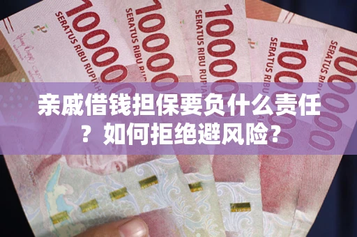 济南亲戚借钱担保要负什么责任？如何拒绝避风险？