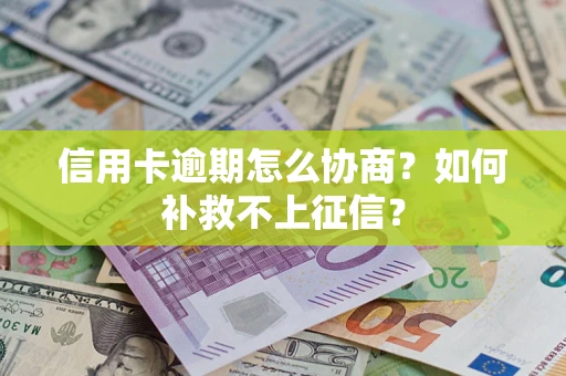 济南信用卡逾期怎么协商？如何补救不上征信？