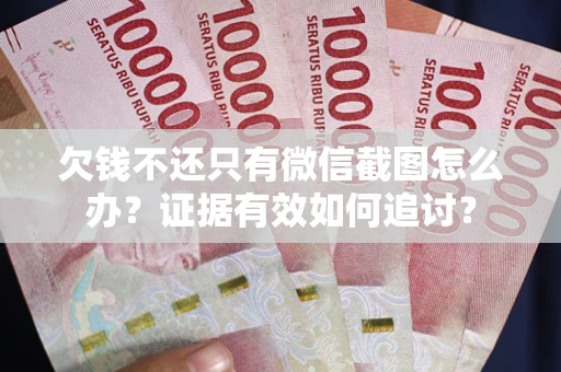 济南欠钱不还只有微信截图怎么办？证据有效如何追讨？