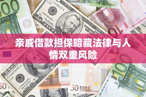 济南亲戚借款担保暗藏法律与人情双重风险