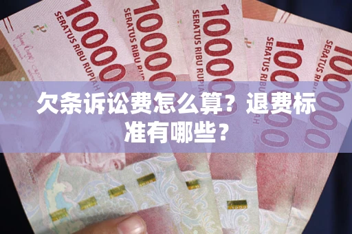 济南欠条诉讼费怎么算？退费标准有哪些？
