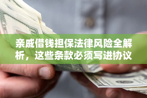 济南亲戚借钱担保法律风险全解析，这些条款必须写进协议