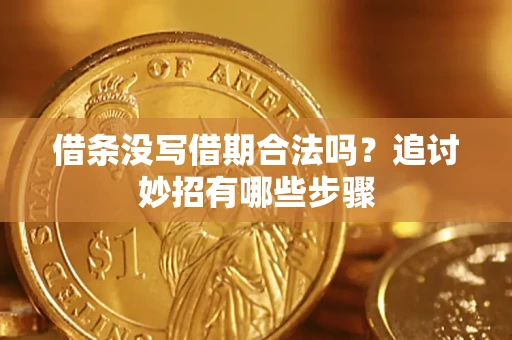 济南借条没写借期合法吗？追讨妙招有哪些步骤