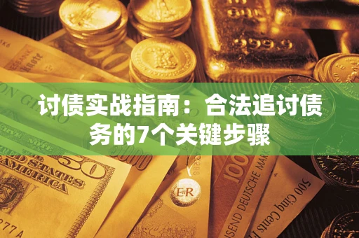 济南讨债实战指南：合法追讨债务的7个关键步骤