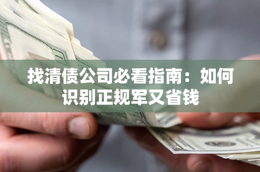济南找清债公司必看指南：如何识别正规军又省钱