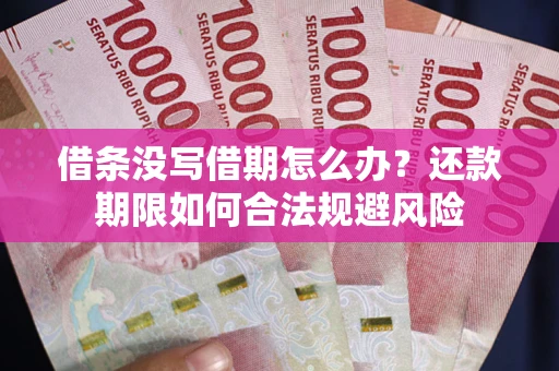 济南借条没写借期怎么办？还款期限如何合法规避风险