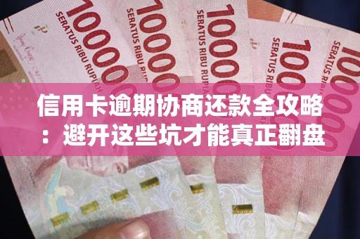 济南信用卡逾期协商还款全攻略：避开这些坑才能真正翻盘